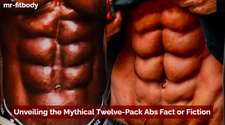 Unveiling the Mythical Twelve-Pack Abs Fact or Fiction