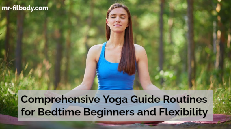 Comprehensive Yoga Guide Routines for Bedtime Beginners and Flexibility